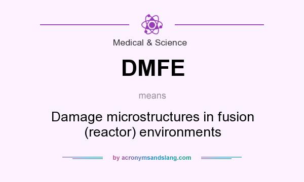 What does DMFE mean? It stands for Damage microstructures in fusion (reactor) environments