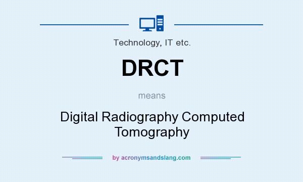 What does DRCT mean? It stands for Digital Radiography Computed Tomography