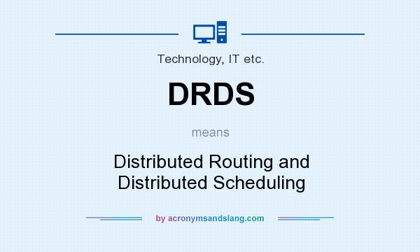 What does DRDS mean? It stands for Distributed Routing and Distributed Scheduling
