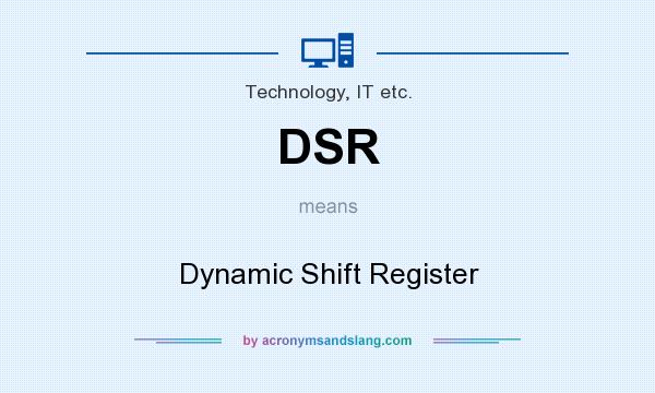 What does DSR mean? It stands for Dynamic Shift Register