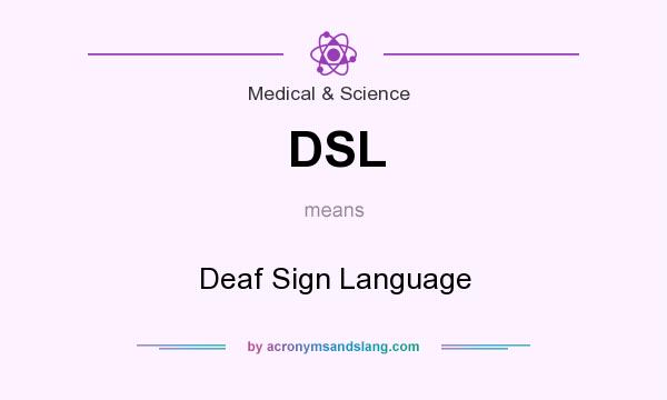 What does DSL mean? It stands for Deaf Sign Language