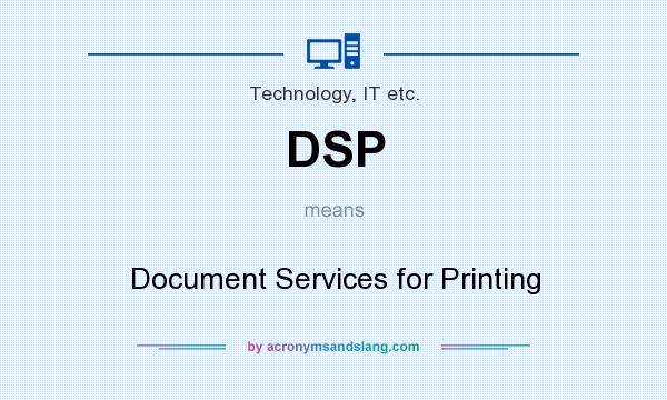 What does DSP mean? It stands for Document Services for Printing