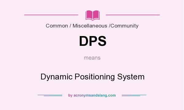 What does DPS mean? It stands for Dynamic Positioning System