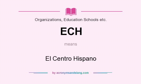What does ECH mean? It stands for El Centro Hispano