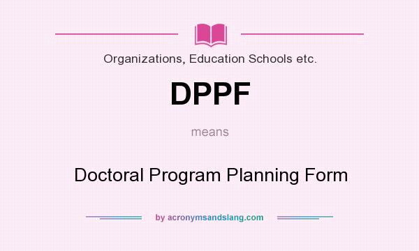 What does DPPF mean? It stands for Doctoral Program Planning Form