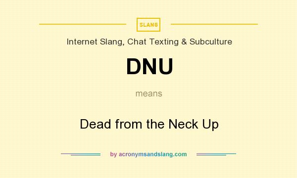What does DNU mean? It stands for Dead from the Neck Up