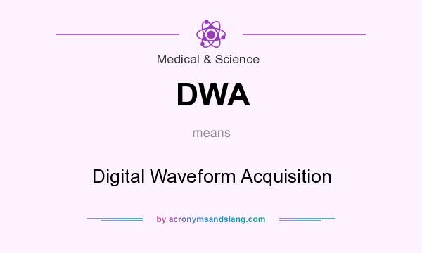 What does DWA mean? It stands for Digital Waveform Acquisition