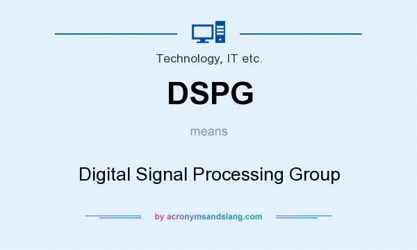 What does DSPG mean? It stands for Digital Signal Processing Group