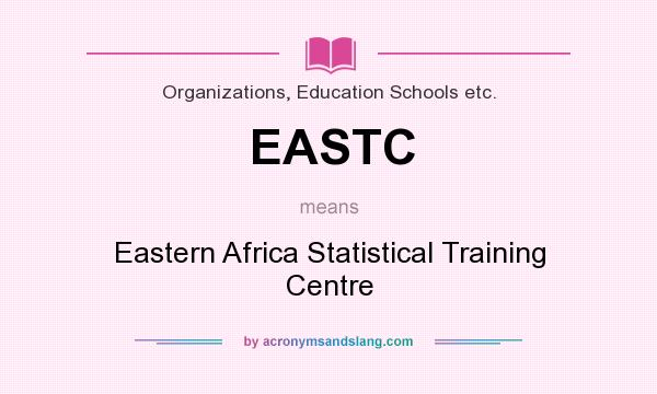 What does EASTC mean? It stands for Eastern Africa Statistical Training Centre