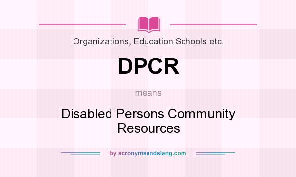 What does DPCR mean? It stands for Disabled Persons Community Resources