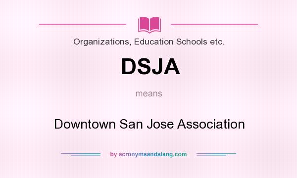 What does DSJA mean? It stands for Downtown San Jose Association