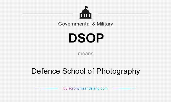 What does DSOP mean? It stands for Defence School of Photography