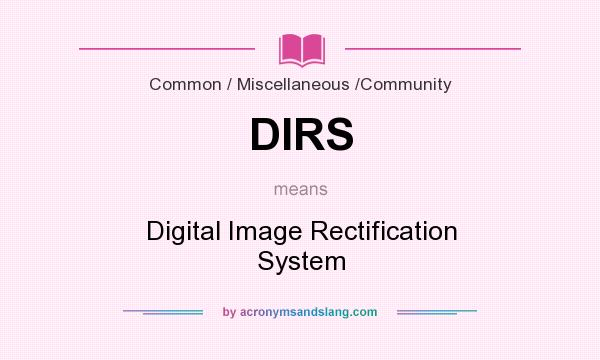 What does DIRS mean? It stands for Digital Image Rectification System