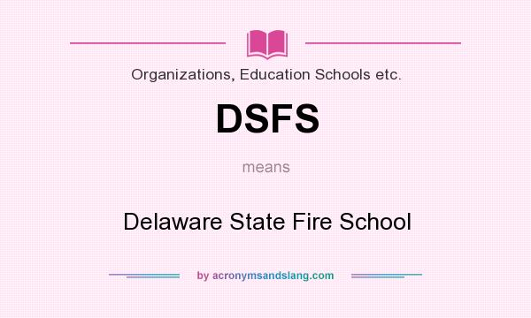 What does DSFS mean? It stands for Delaware State Fire School