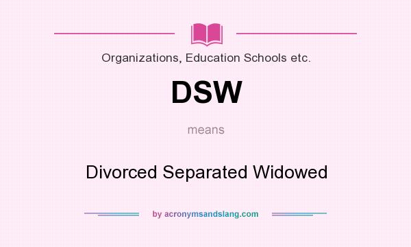 What does DSW mean? It stands for Divorced Separated Widowed