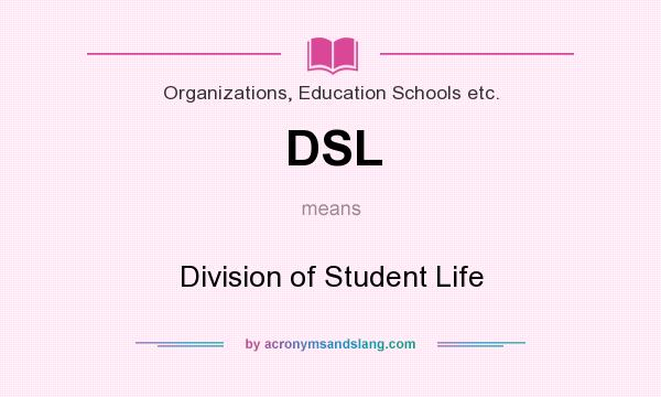 What does DSL mean? It stands for Division of Student Life