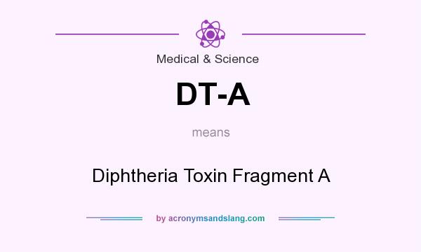 What does DT-A mean? It stands for Diphtheria Toxin Fragment A