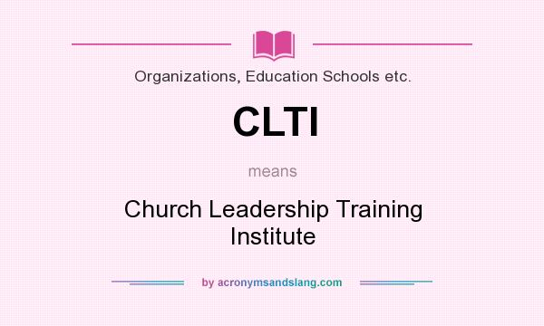 What does CLTI mean? It stands for Church Leadership Training Institute