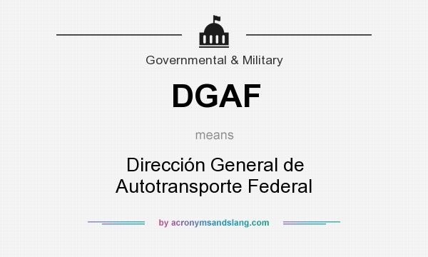 What does DGAF mean? It stands for Dirección General de Autotransporte Federal