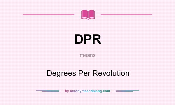 What does DPR mean? It stands for Degrees Per Revolution