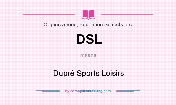 What does DSL mean? It stands for Dupré Sports Loisirs