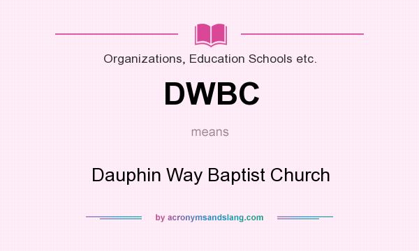 What does DWBC mean? It stands for Dauphin Way Baptist Church