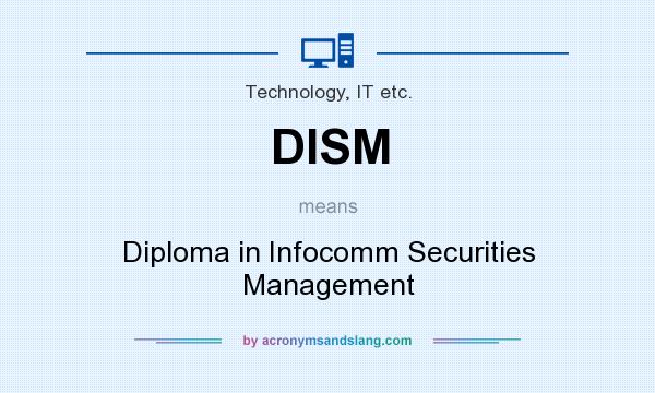 What does DISM mean? It stands for Diploma in Infocomm Securities Management