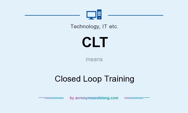 What does CLT mean? It stands for Closed Loop Training