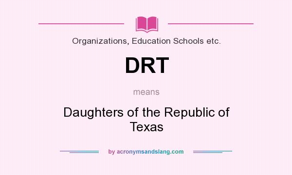 What does DRT mean? It stands for Daughters of the Republic of Texas