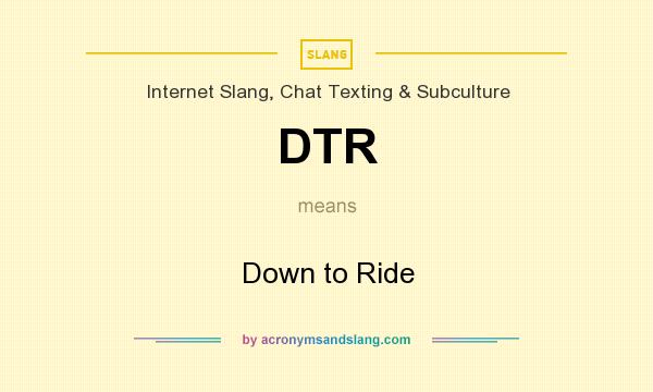 What does DTR mean? It stands for Down to Ride
