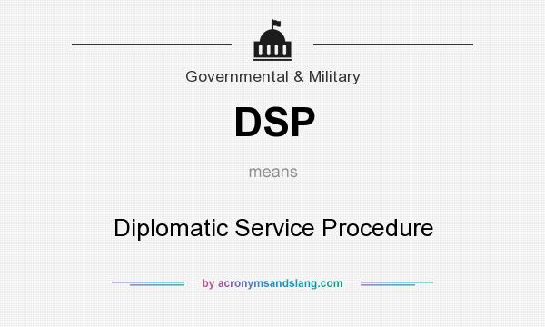 What does DSP mean? It stands for Diplomatic Service Procedure