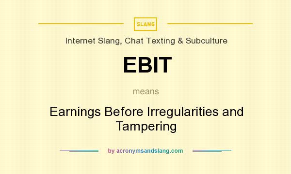 What does EBIT mean? It stands for Earnings Before Irregularities and Tampering