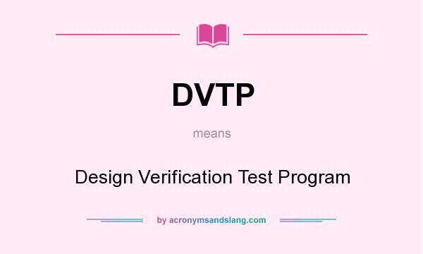 What does DVTP mean? It stands for Design Verification Test Program