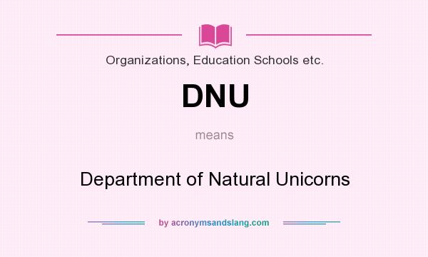 What does DNU mean? It stands for Department of Natural Unicorns