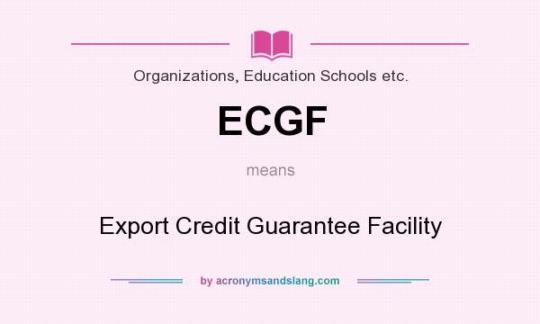 What does ECGF mean? It stands for Export Credit Guarantee Facility