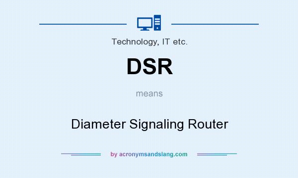 What does DSR mean? It stands for Diameter Signaling Router