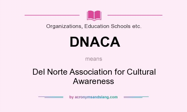 What does DNACA mean? It stands for Del Norte Association for Cultural Awareness