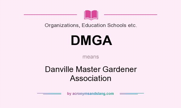 What does DMGA mean? It stands for Danville Master Gardener Association