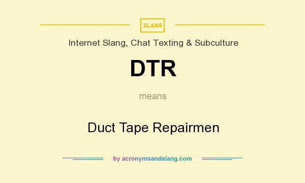 What does DTR mean? It stands for Duct Tape Repairmen