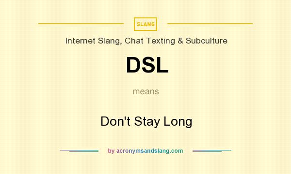 What does DSL mean? It stands for Don`t Stay Long