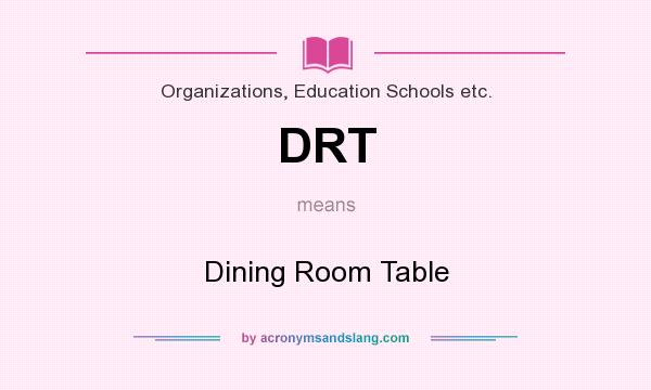 What does DRT mean? It stands for Dining Room Table