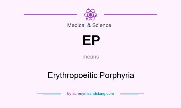 What does EP mean? It stands for Erythropoeitic Porphyria