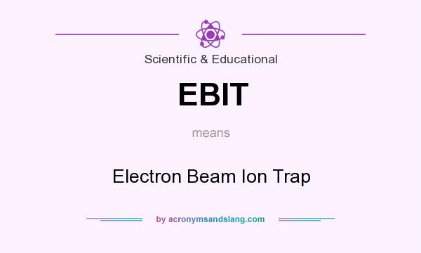What does EBIT mean? It stands for Electron Beam Ion Trap