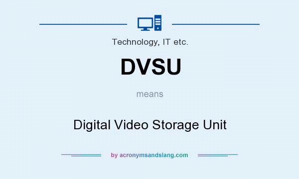 What does DVSU mean? It stands for Digital Video Storage Unit