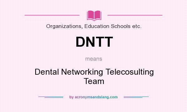 What does DNTT mean? It stands for Dental Networking Telecosulting Team