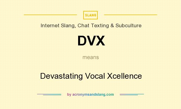 What does DVX mean? It stands for Devastating Vocal Xcellence
