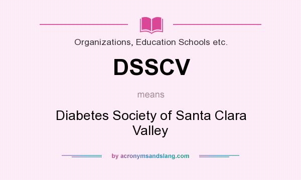 What does DSSCV mean? It stands for Diabetes Society of Santa Clara Valley