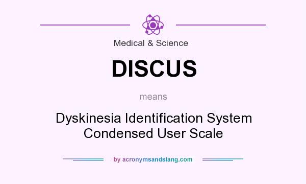 What does DISCUS mean? It stands for Dyskinesia Identification System Condensed User Scale