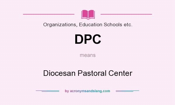 What does DPC mean? It stands for Diocesan Pastoral Center