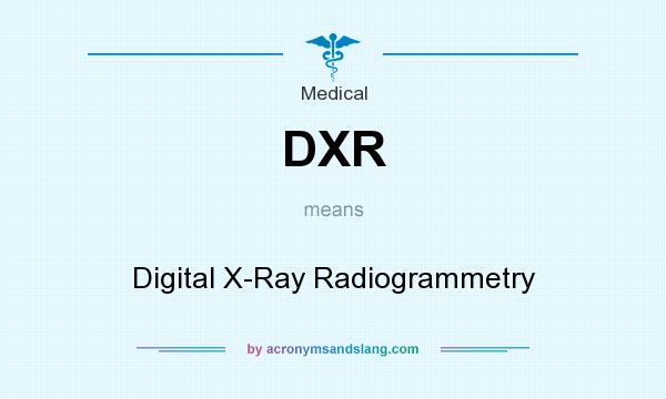 What does DXR mean? It stands for Digital X-Ray Radiogrammetry